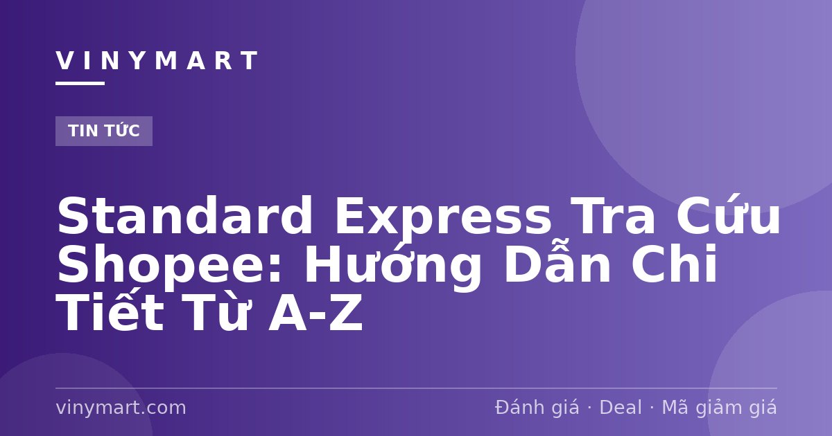 Standard Express Tra Cứu Shopee: Hướng Dẫn Chi Tiết Từ A-Z