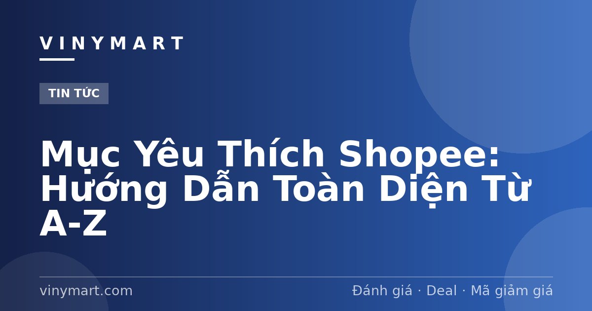 Mục Yêu Thích Shopee: Hướng Dẫn Toàn Diện Từ A-Z