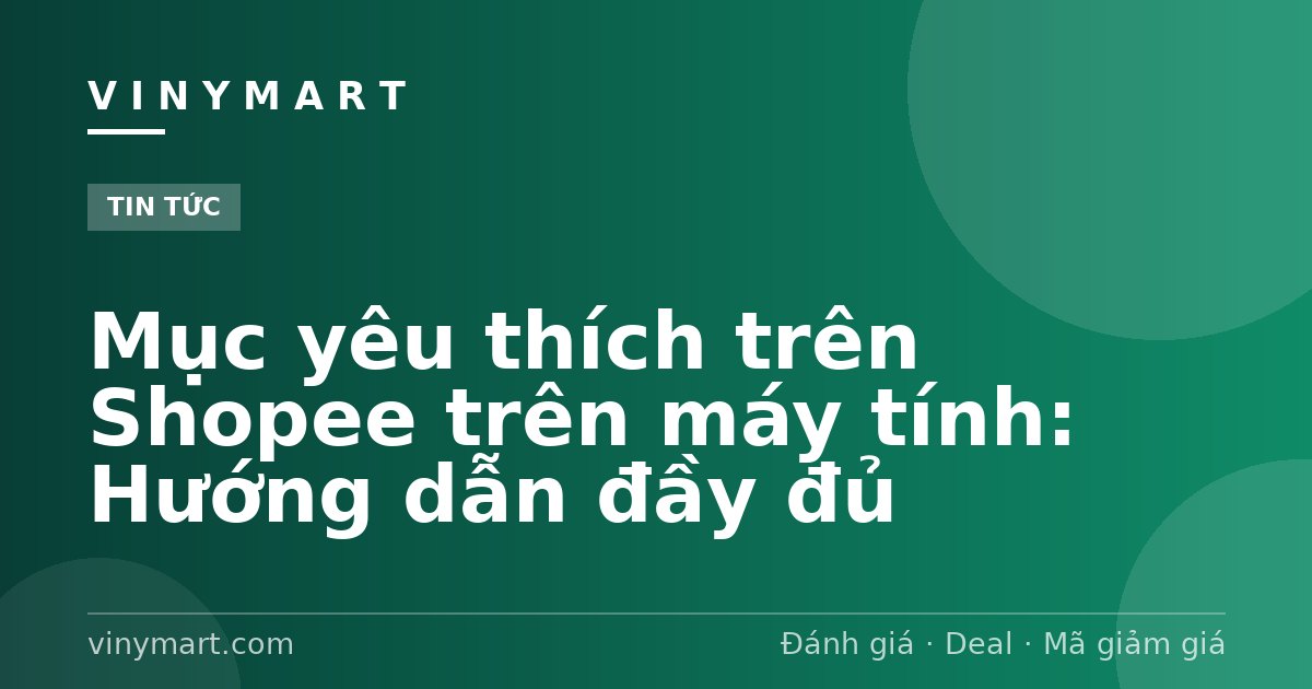 Mục yêu thích trên Shopee trên máy tính: Hướng dẫn đầy đủ