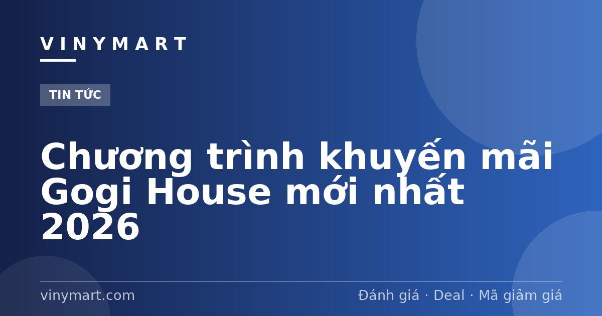 Chương trình khuyến mãi Gogi House mới nhất 2026