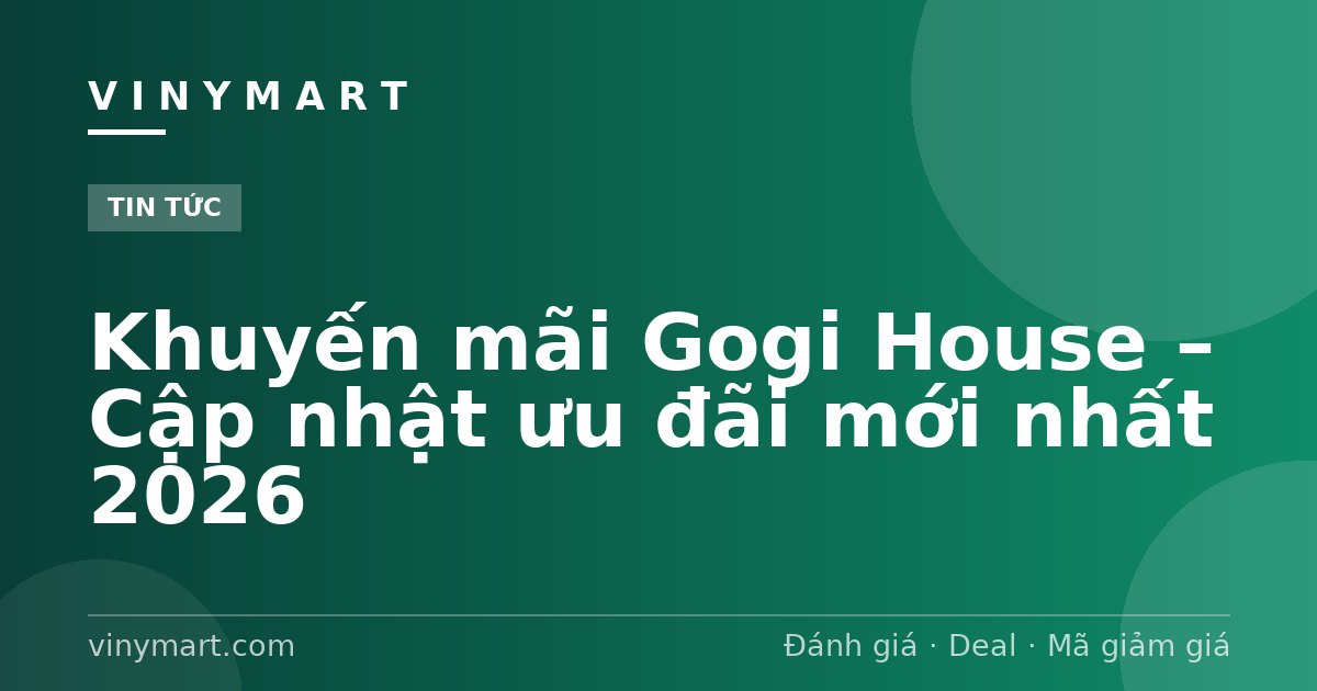 Khuyến mãi Gogi House – Cập nhật ưu đãi mới nhất 2026