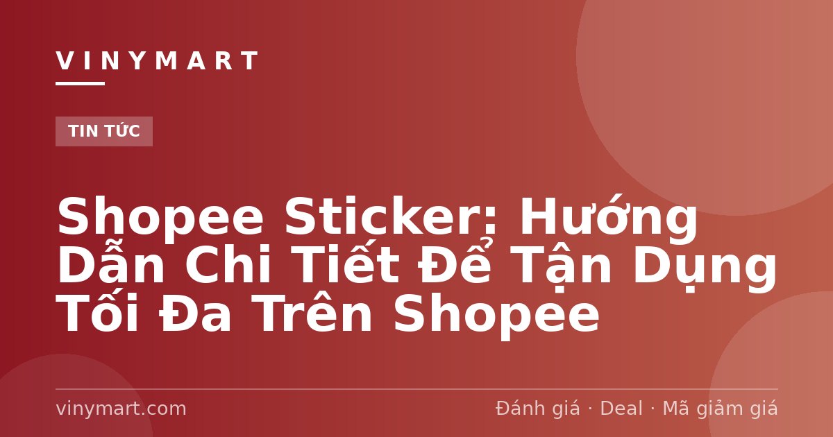Shopee Sticker: Hướng Dẫn Chi Tiết Để Tận Dụng Tối Đa Trên Shopee
