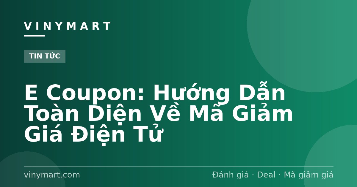 E Coupon: Hướng Dẫn Toàn Diện Về Mã Giảm Giá Điện Tử