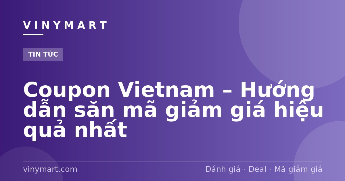 Coupon Vietnam – Hướng dẫn săn mã giảm giá hiệu quả nhất