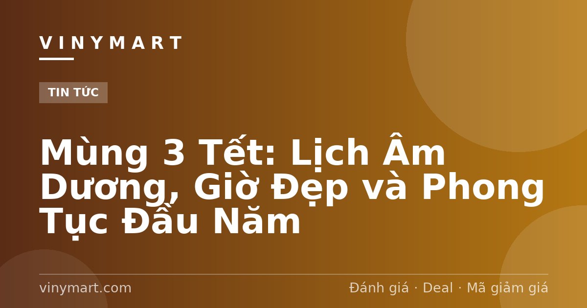 Mùng 3 Tết: Lịch Âm Dương, Giờ Đẹp và Phong Tục Đầu Năm