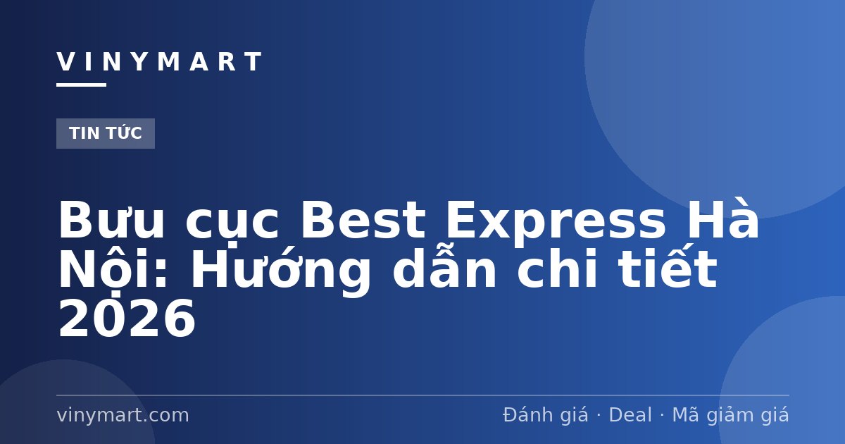 Bưu cục Best Express Hà Nội: Hướng dẫn chi tiết 2026