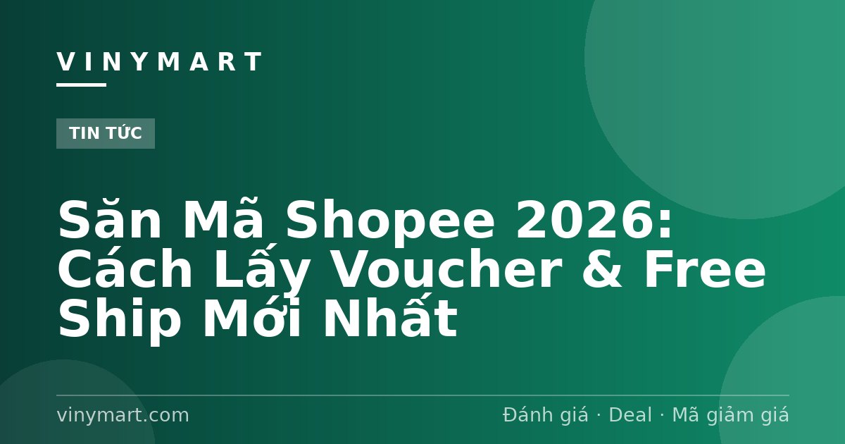 Săn Mã Shopee 2026: Cách Lấy Voucher & Free Ship Mới Nhất