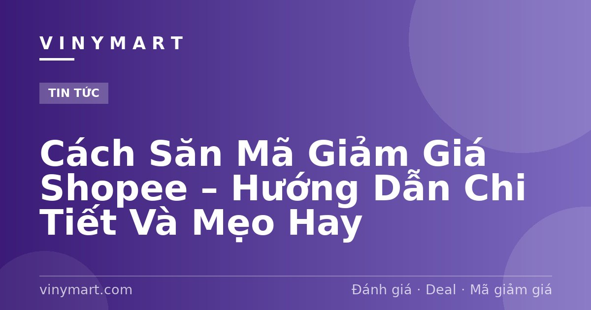 Cách Săn Mã Giảm Giá Shopee – Hướng Dẫn Chi Tiết Và Mẹo Hay