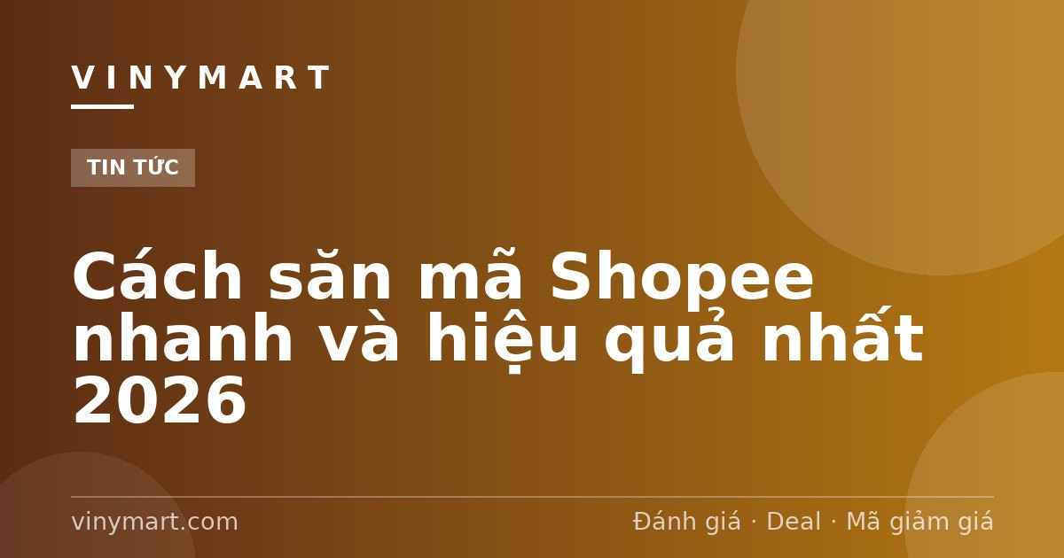 Cách săn mã Shopee nhanh và hiệu quả nhất 2026