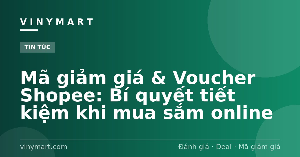 Mã giảm giá & Voucher Shopee: Bí quyết tiết kiệm khi mua sắm online