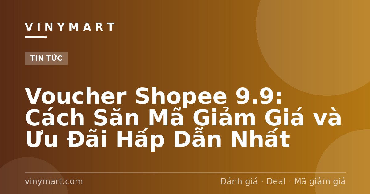 Voucher Shopee 9.9: Cách Săn Mã Giảm Giá và Ưu Đãi Hấp Dẫn Nhất