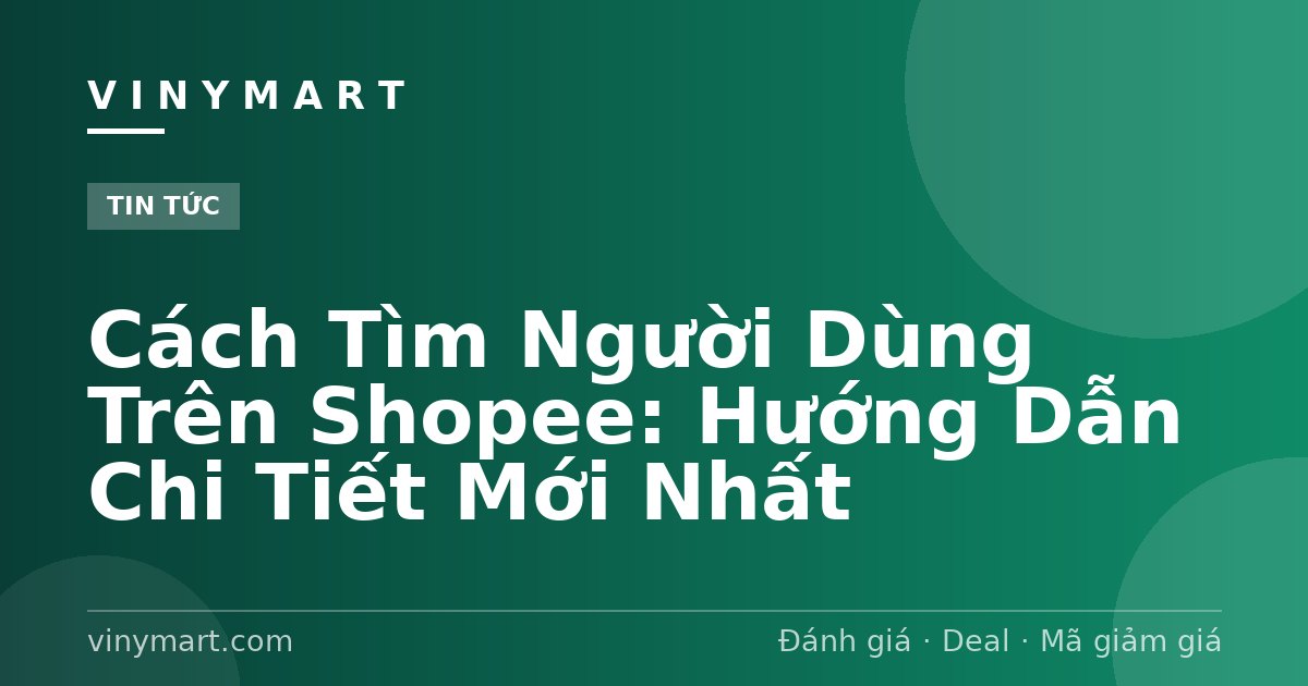 Cách Tìm Người Dùng Trên Shopee: Hướng Dẫn Chi Tiết Mới Nhất