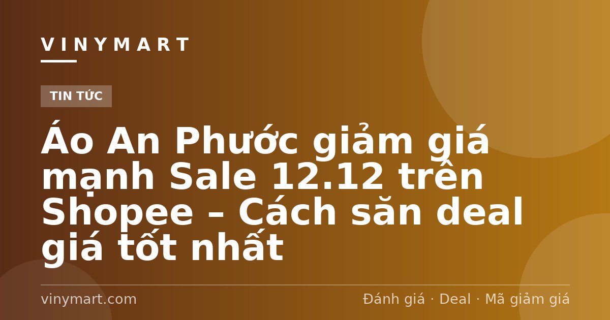 Áo An Phước giảm giá mạnh Sale 12.12 trên Shopee – Cách săn deal giá tốt nhất