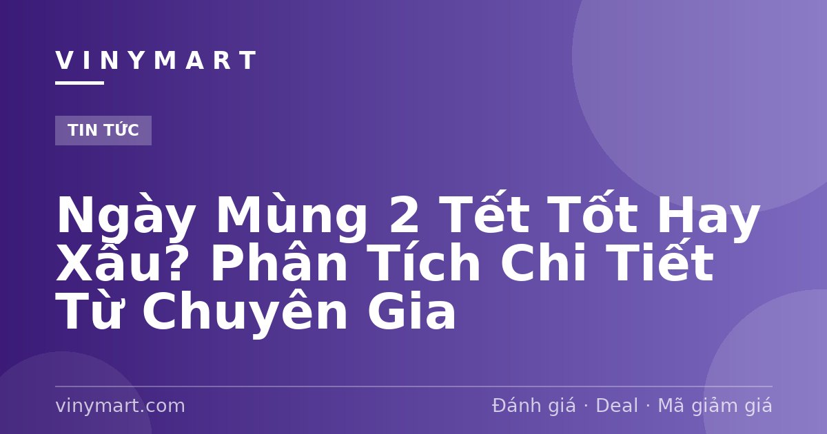 Ngày Mùng 2 Tết Tốt Hay Xấu? Phân Tích Chi Tiết Từ Chuyên Gia