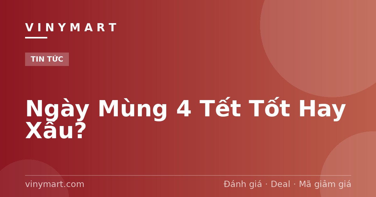 Ngày Mùng 4 Tết Tốt Hay Xấu?