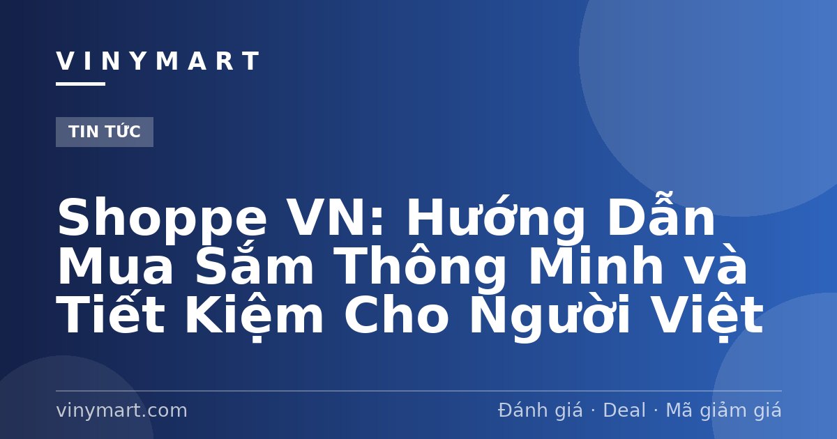Shoppe VN: Hướng Dẫn Mua Sắm Thông Minh và Tiết Kiệm Cho Người Việt