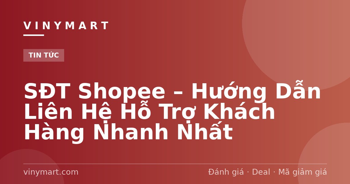 SĐT Shopee – Hướng Dẫn Liên Hệ Hỗ Trợ Khách Hàng Nhanh Nhất