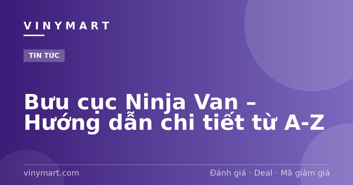 Bưu cục Ninja Van – Hướng dẫn chi tiết từ A-Z