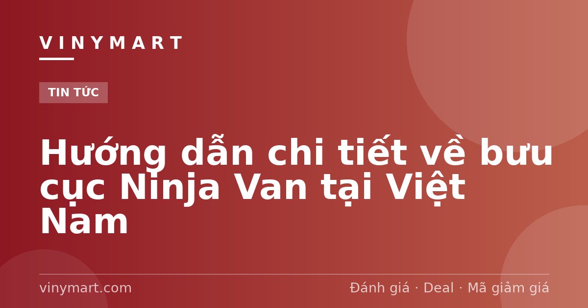 Hướng dẫn chi tiết về bưu cục Ninja Van tại Việt Nam
