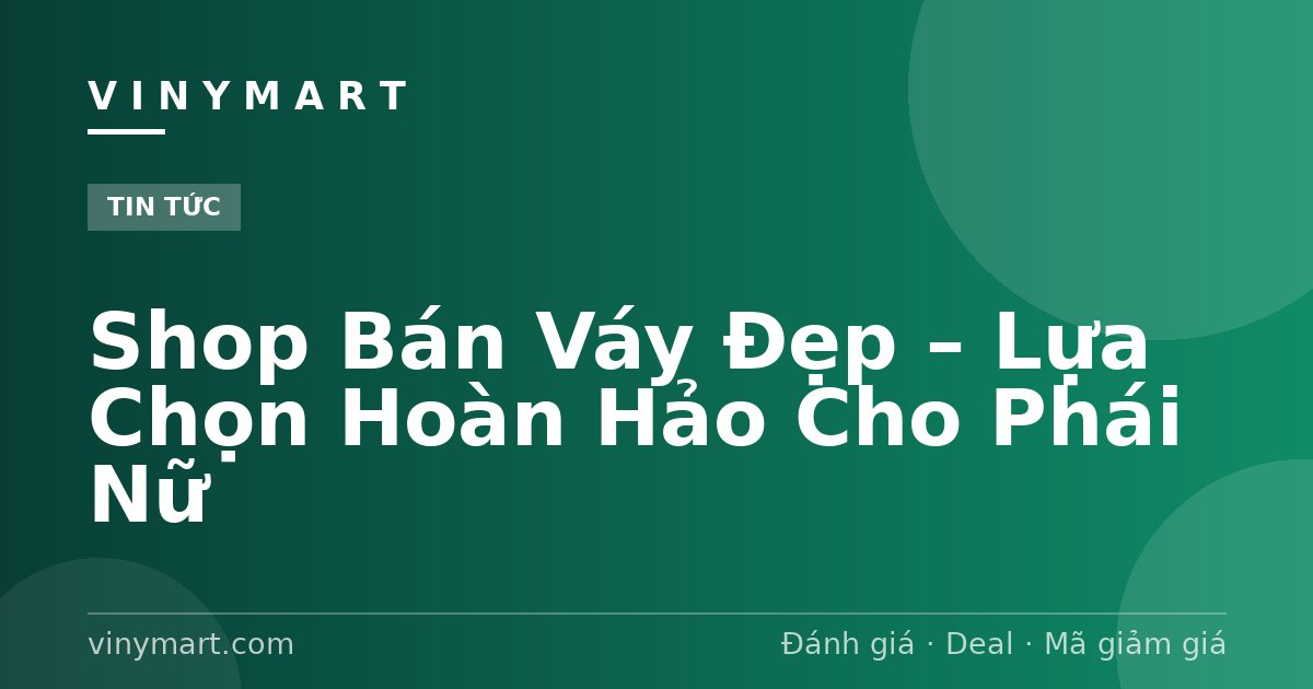 Shop Bán Váy Đẹp – Lựa Chọn Hoàn Hảo Cho Phái Nữ