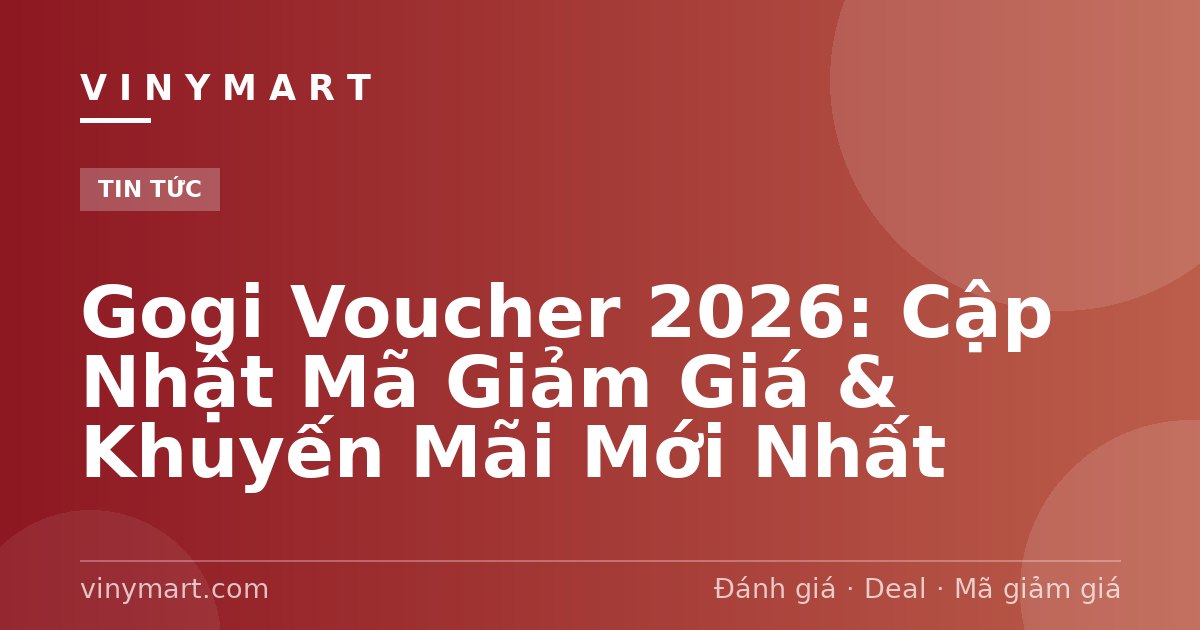 Gogi Voucher 2026: Cập Nhật Mã Giảm Giá & Khuyến Mãi Mới Nhất
