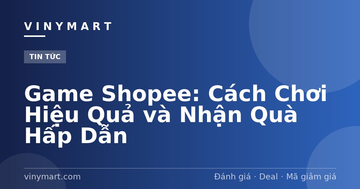 Game Shopee: Cách Chơi Hiệu Quả và Nhận Quà Hấp Dẫn