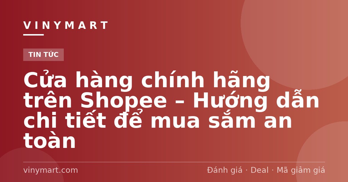 Cửa hàng chính hãng trên Shopee – Hướng dẫn chi tiết để mua sắm an toàn