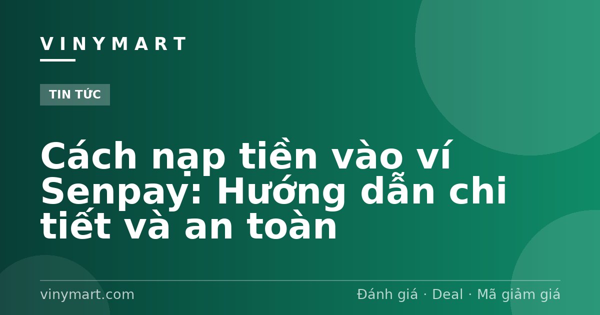 Cách nạp tiền vào ví Senpay: Hướng dẫn chi tiết và an toàn