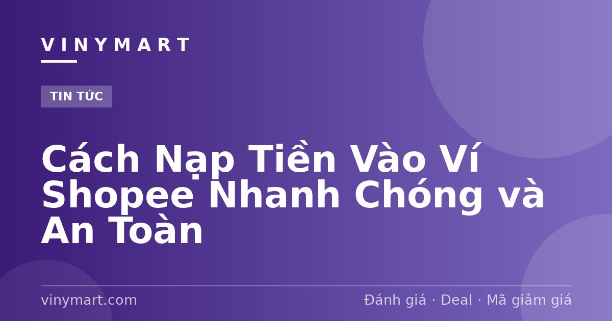 Cách Nạp Tiền Vào Ví Shopee Nhanh Chóng và An Toàn