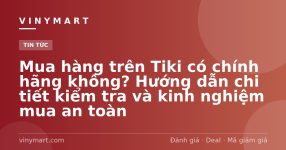 Mua hàng trên Tiki có chính hãng không? Hướng dẫn chi tiết kiểm tra và kinh nghiệm mua an toàn