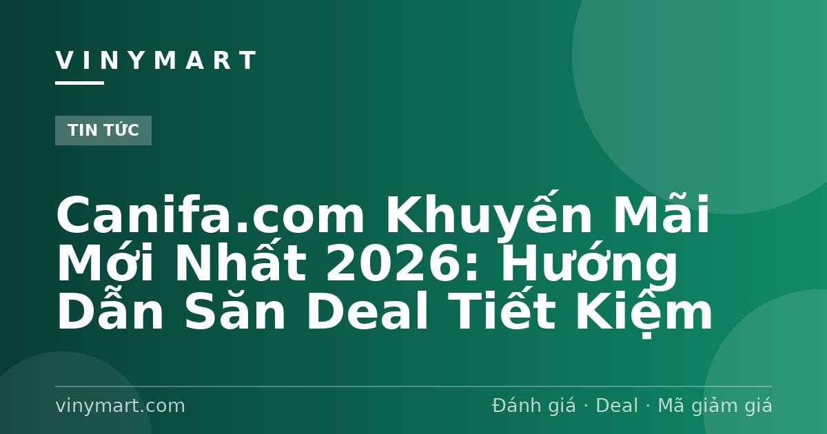 Canifa.com Khuyến Mãi Mới Nhất 2026: Hướng Dẫn Săn Deal Tiết Kiệm