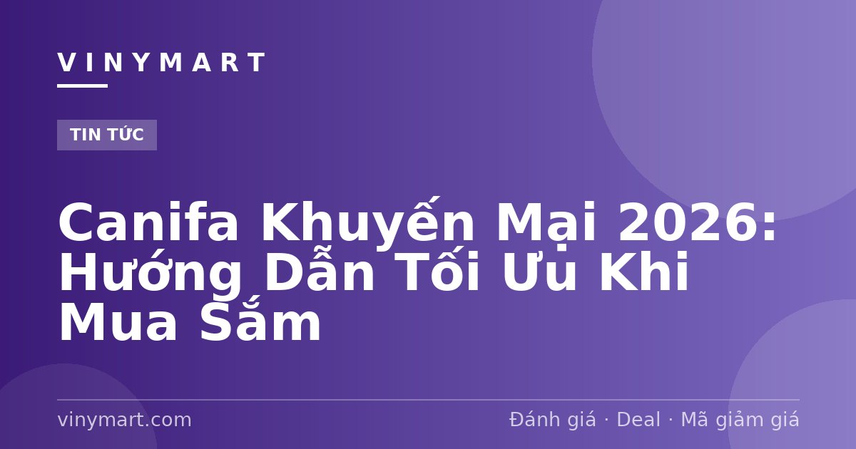 Canifa Khuyến Mại 2026: Hướng Dẫn Tối Ưu Khi Mua Sắm