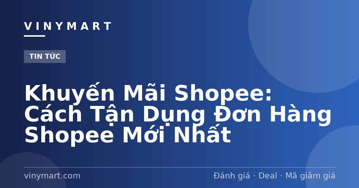 Khuyến Mãi Shopee: Cách Tận Dụng Đơn Hàng Shopee Mới Nhất