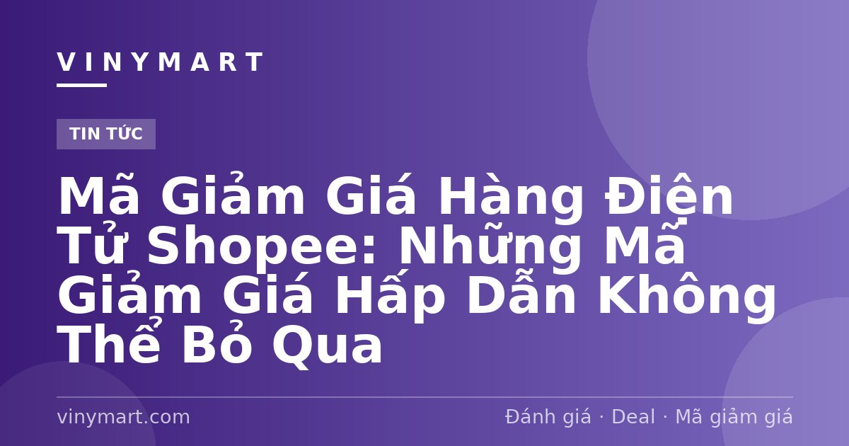 Mã Giảm Giá Hàng Điện Tử Shopee: Những Mã Giảm Giá Hấp Dẫn Không Thể Bỏ Qua