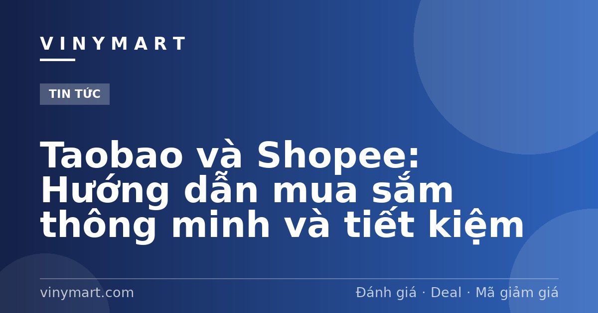 Taobao và Shopee: Hướng dẫn mua sắm thông minh và tiết kiệm