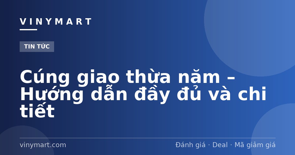Cúng giao thừa năm – Hướng dẫn đầy đủ và chi tiết