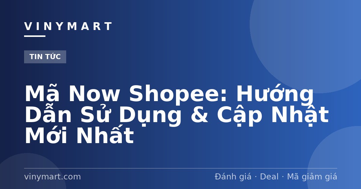 Mã Now Shopee: Hướng Dẫn Sử Dụng & Cập Nhật Mới Nhất