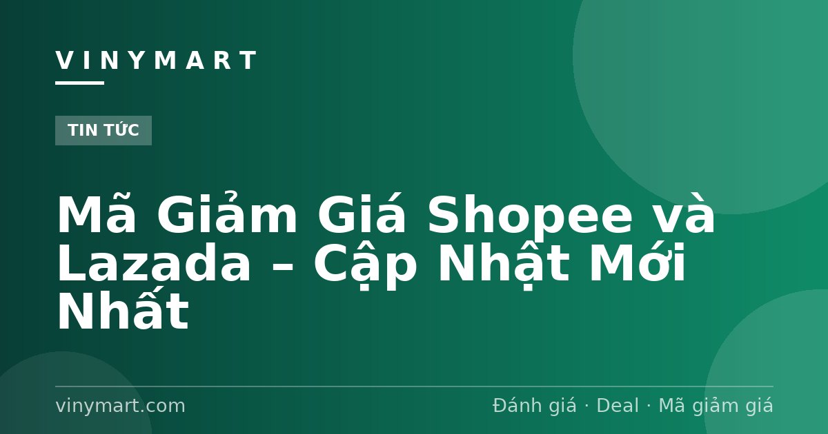 Mã Giảm Giá Shopee và Lazada – Cập Nhật Mới Nhất