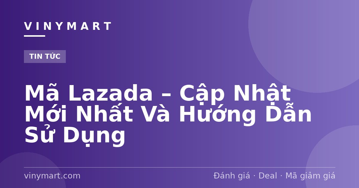 Mã Lazada – Cập Nhật Mới Nhất Và Hướng Dẫn Sử Dụng
