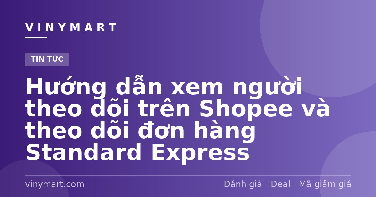 Hướng dẫn xem người theo dõi trên Shopee và theo dõi đơn hàng Standard Express