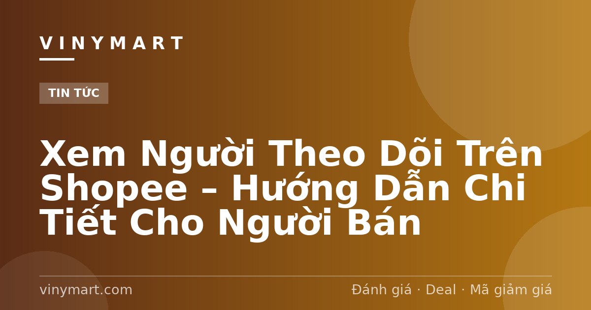 Xem Người Theo Dõi Trên Shopee – Hướng Dẫn Chi Tiết Cho Người Bán