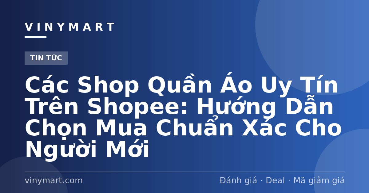 Các Shop Quần Áo Uy Tín Trên Shopee: Hướng Dẫn Chọn Mua Chuẩn Xác Cho Người Mới
