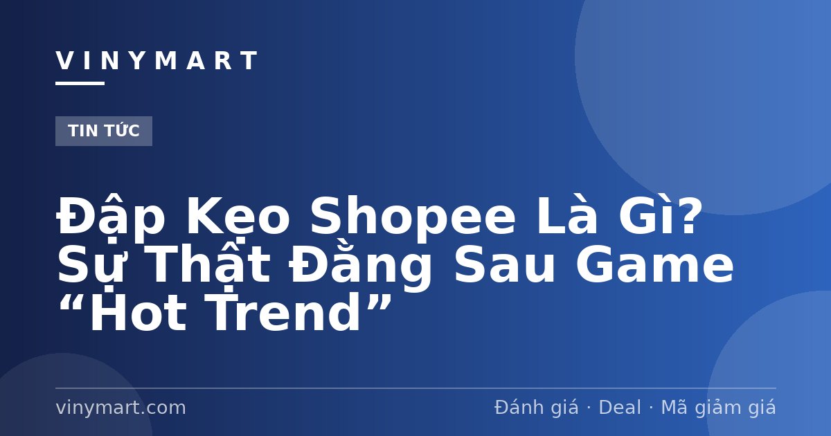 Đập Kẹo Shopee Là Gì? Sự Thật Đằng Sau Game “Hot Trend”