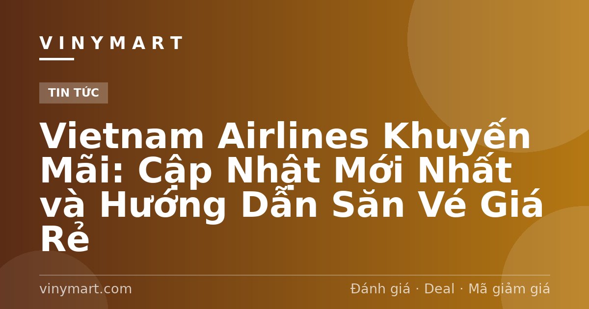 Vietnam Airlines Khuyến Mãi: Cập Nhật Mới Nhất và Hướng Dẫn Săn Vé Giá Rẻ
