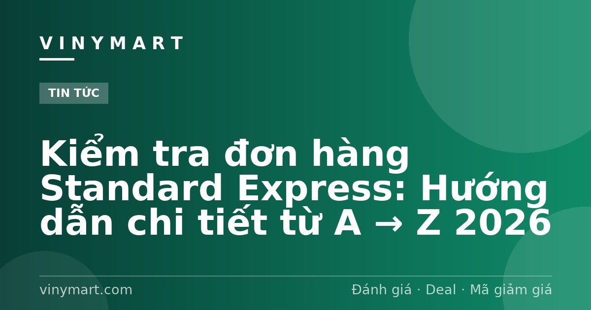 Kiểm tra đơn hàng Standard Express: Hướng dẫn chi tiết từ A → Z 2026