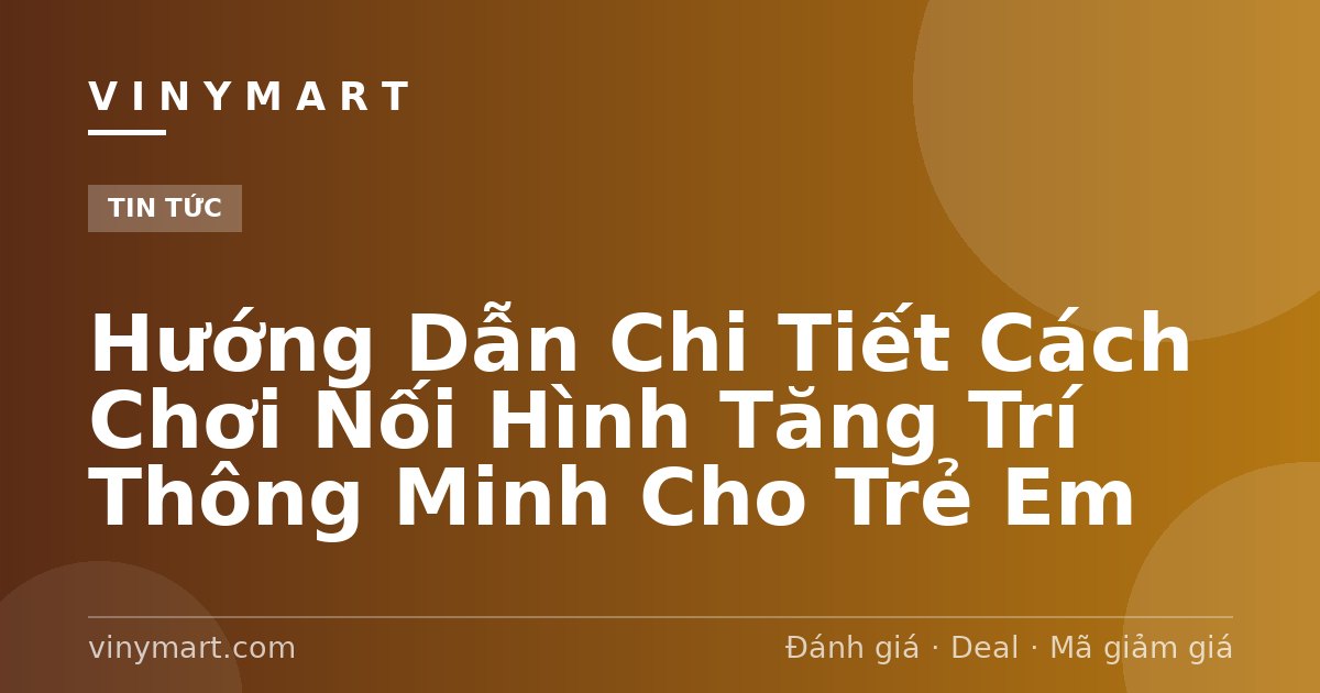 Hướng Dẫn Chi Tiết Cách Chơi Nối Hình Tăng Trí Thông Minh Cho Trẻ Em