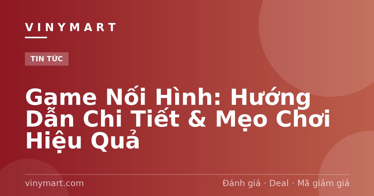 Game Nối Hình: Hướng Dẫn Chi Tiết & Mẹo Chơi Hiệu Quả