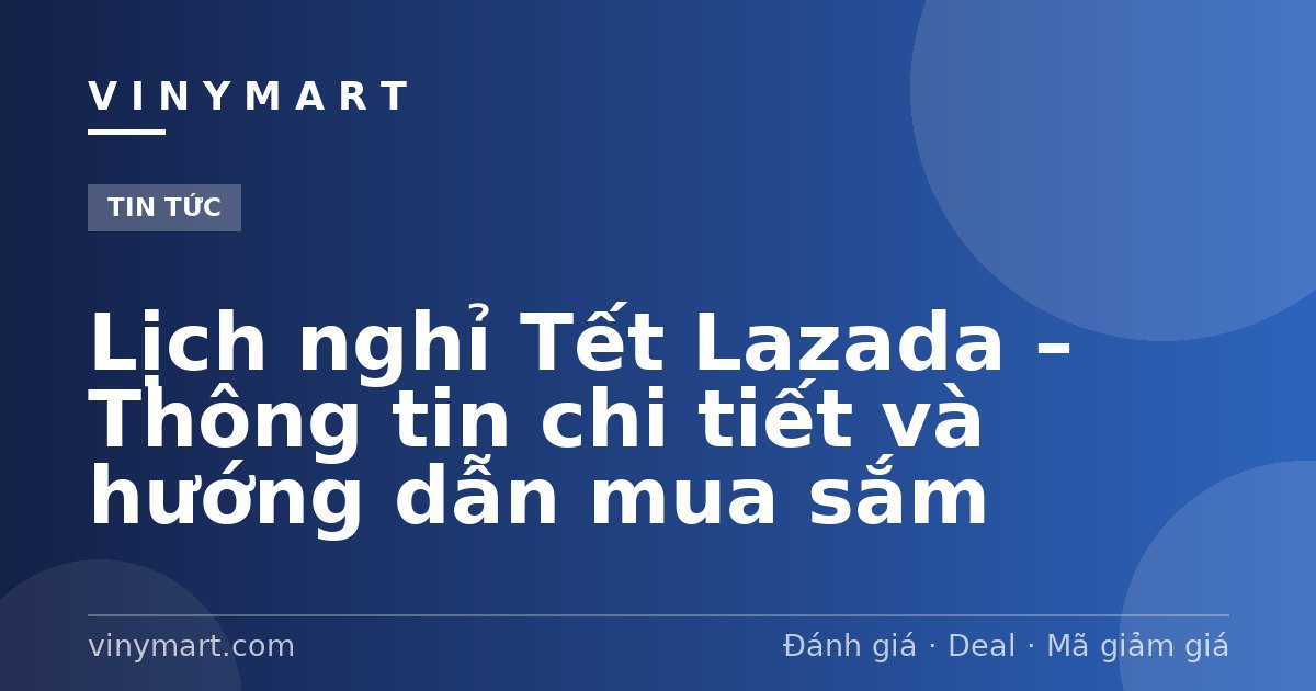 Lịch nghỉ Tết Lazada – Thông tin chi tiết và hướng dẫn mua sắm
