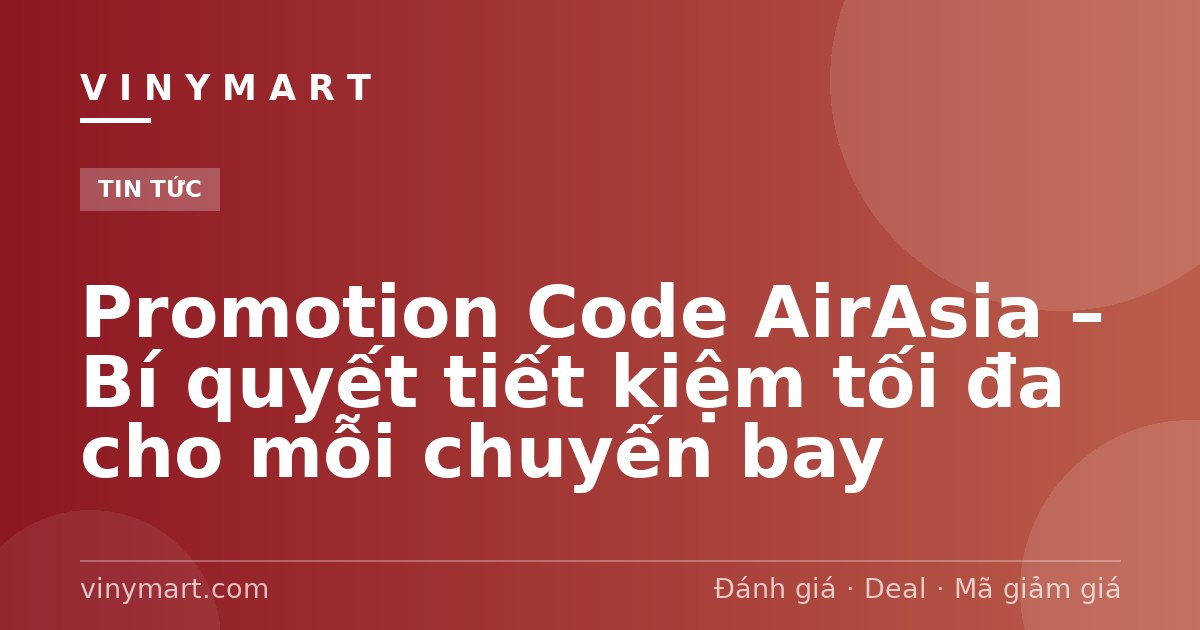 Promotion Code AirAsia – Bí quyết tiết kiệm tối đa cho mỗi chuyến bay