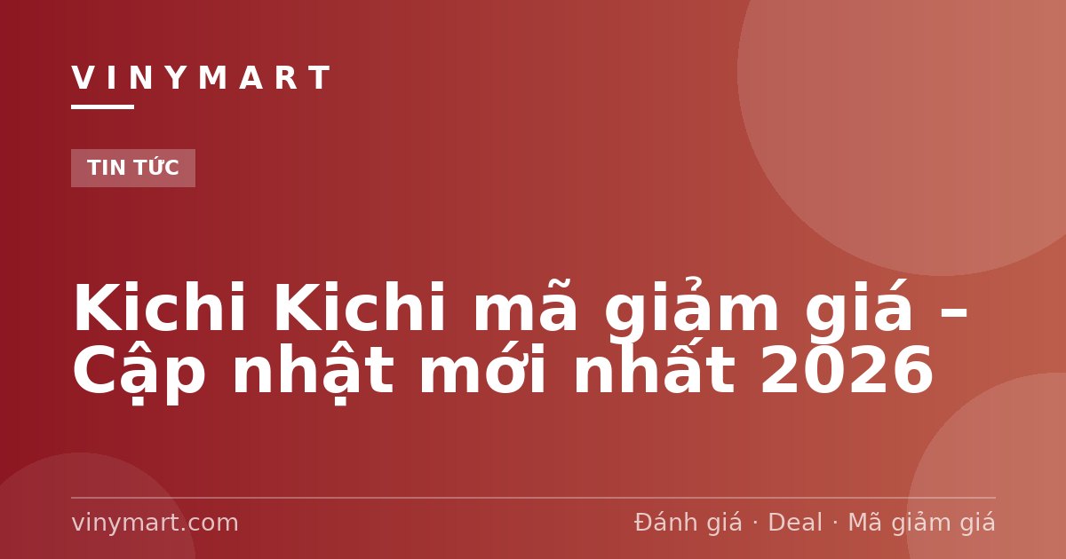 Kichi Kichi mã giảm giá – Cập nhật mới nhất 2026
